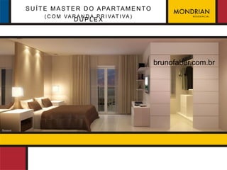 S U Í T E M A S T E R D O A PA R TA M E N T O
      ( C O M VA R A N D A P R I VAT I VA )
                  DÚPLEX




                                                brunofaber.com.br
 
