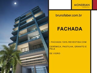 brunofaber.com.br



          FACHADA

• FA C H A D A 1 0 0 % R E V E S T I D A C O M

C E R Â MI C A , PA S T I L H A , G R A N I T O E
PELE

DE VIDRO
 