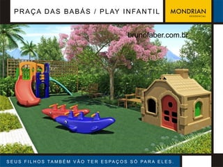 P R A Ç A D A S B A B Á S / P L AY I N FA N T I L


                                                       brunofaber.com.br




S E U S F I L H O S TA M B É M V Ã O T E R E S PA Ç O S S Ó PA R A E L E S .
 
