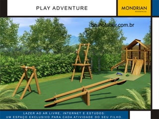 P L AY A D V E N T U R E


                                                              brunofaber.com.br




           LAZER AO AR LIVRE, INTERNET E ESTUDOS:
U M E S PA Ç O E XC L U S I V O PA R A C A D A AT I V I D A D E D O S E U F I L H O .
 