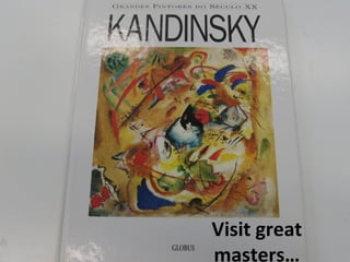 Visit great
masters…
 