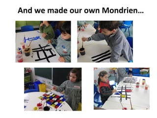 And we made our own Mondrien…
 