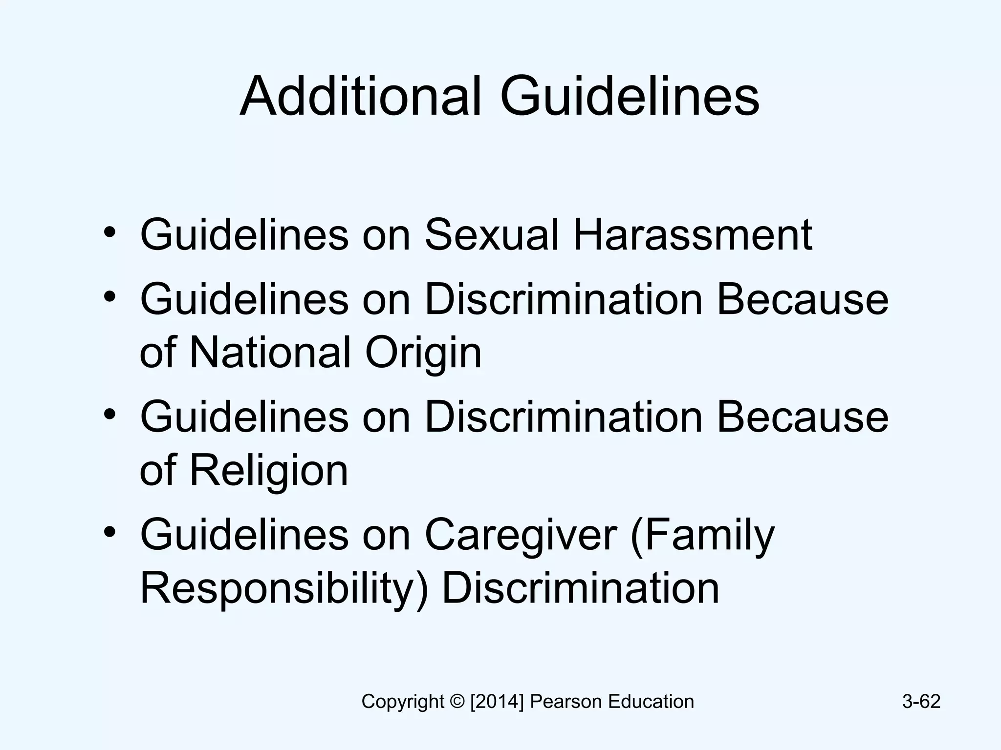 Additional Guidelines
• Guidelines on Sexual Harassment
• Guidelines on Discrimination Because
of National Origin
• Guidelines on Discrimination Because
of Religion
• Guidelines on Caregiver (Family
Responsibility) Discrimination
3-62Copyright © [2014] Pearson Education
 
