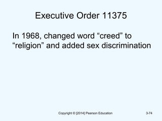 Executive Order 11375
In 1968, changed word “creed” to
“religion” and added sex discrimination
3-74Copyright © [2014] Pearson Education
 