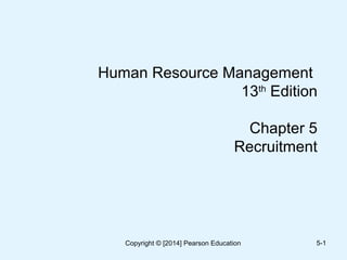 Human Resource Management
13th
Edition
Chapter 5
Recruitment
5-1Copyright © [2014] Pearson Education
 