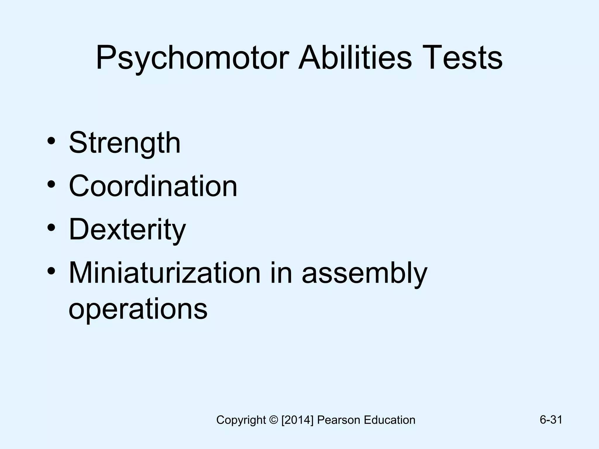 Psychomotor Abilities Tests
• Strength
• Coordination
• Dexterity
• Miniaturization in assembly
operations
6-31Copyright © [2014] Pearson Education
 