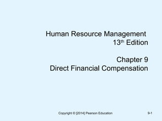 Human Resource Management
13th
Edition
Chapter 9
Direct Financial Compensation
9-1Copyright © [2014] Pearson Education
 