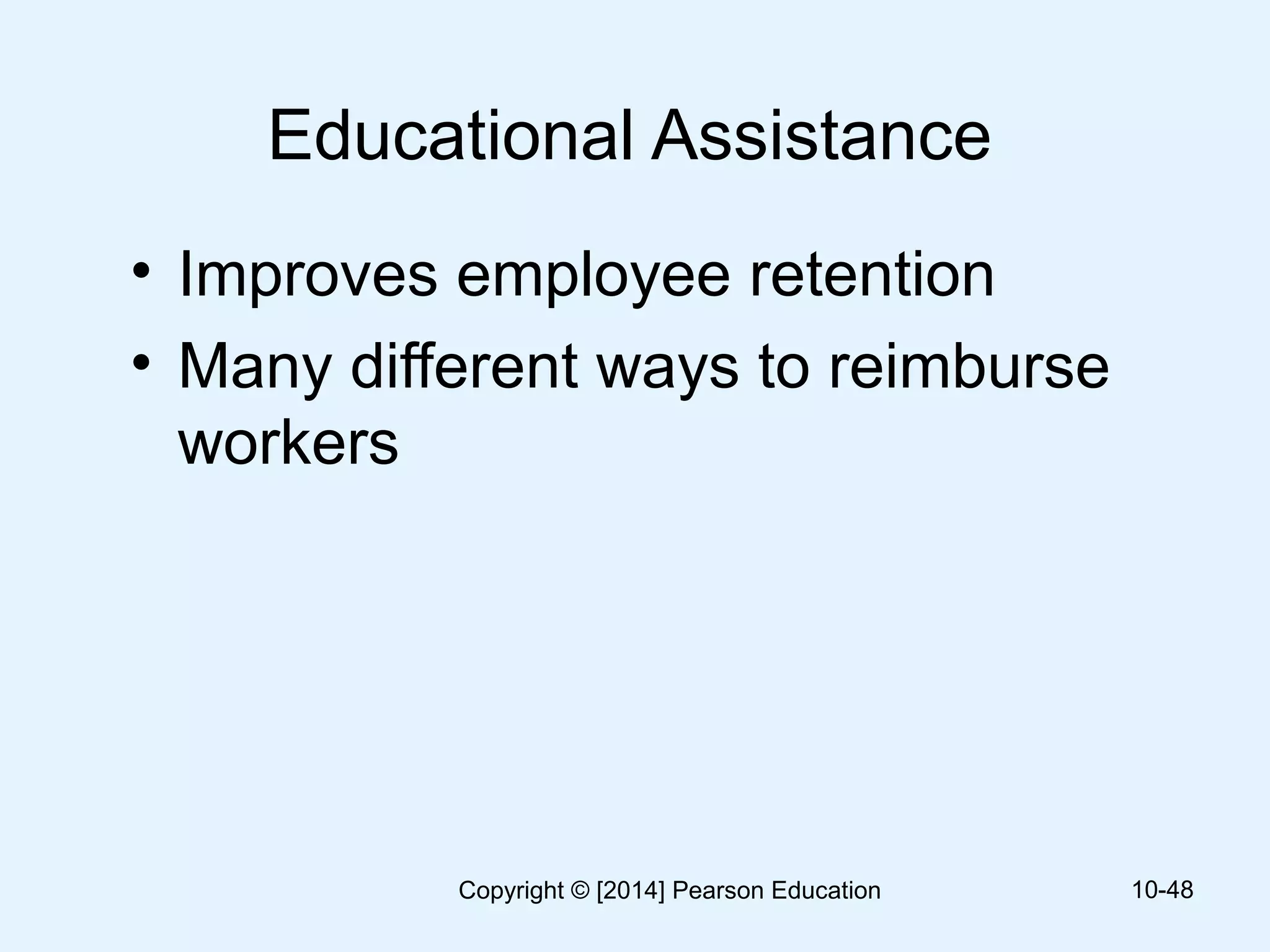 Educational Assistance
• Improves employee retention
• Many different ways to reimburse
workers
10-48Copyright © [2014] Pearson Education
 