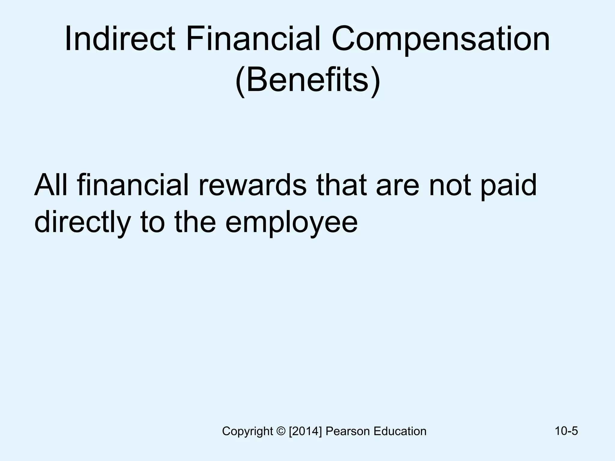 Indirect Financial Compensation
(Benefits)
All financial rewards that are not paid
directly to the employee
10-5Copyright © [2014] Pearson Education
 