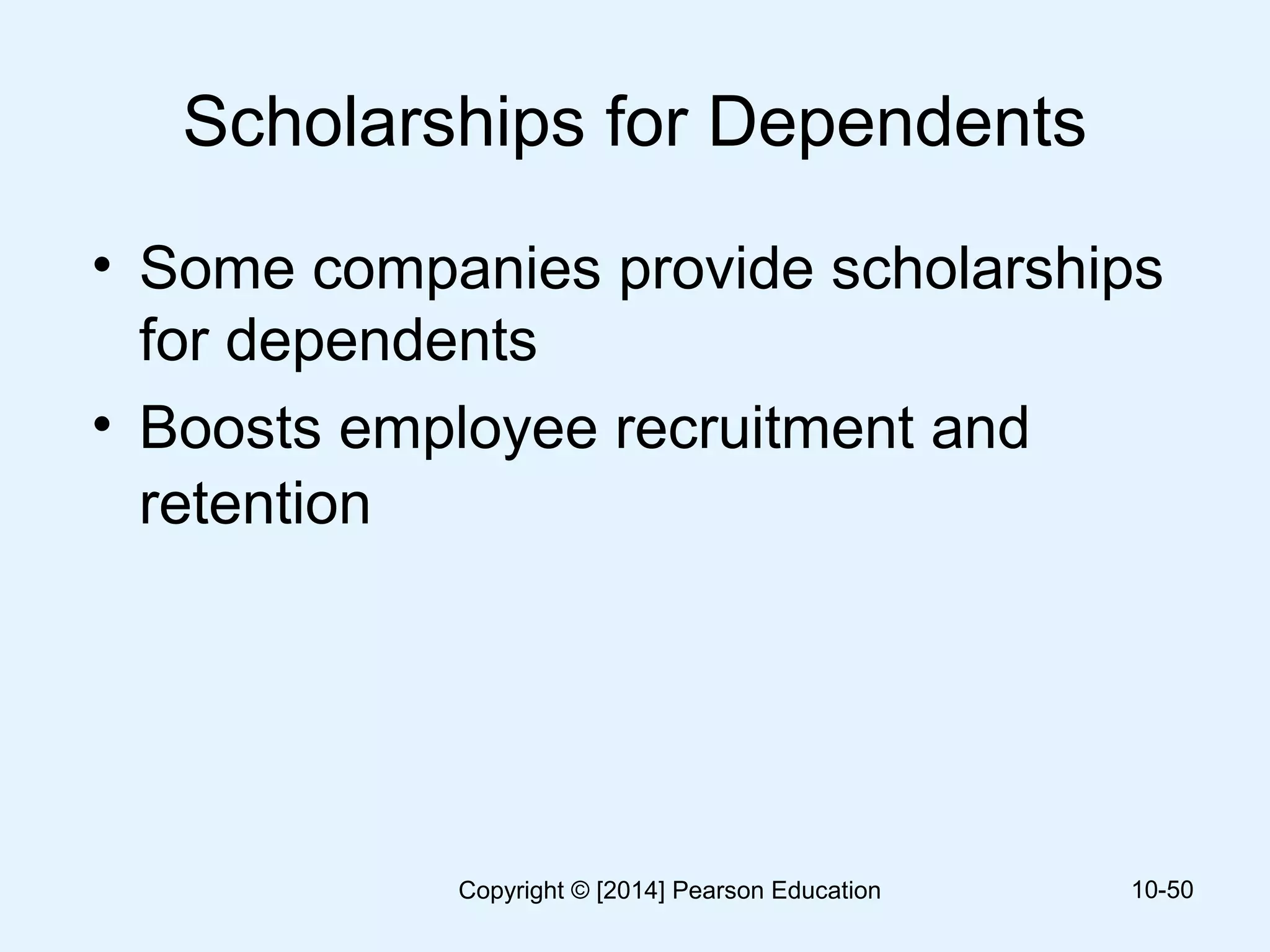 Scholarships for Dependents
• Some companies provide scholarships
for dependents
• Boosts employee recruitment and
retention
10-50Copyright © [2014] Pearson Education
 