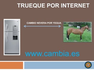 TRUEQUE POR INTERNETCAMBIO NEVERA POR YEGUAwww.cambia.es