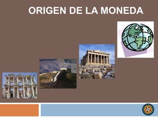 ORIGEN DE LA MONEDA