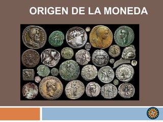 ORIGEN DE LA MONEDA