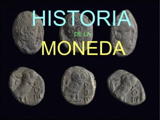 HISTORIADE LA
MONEDA
 