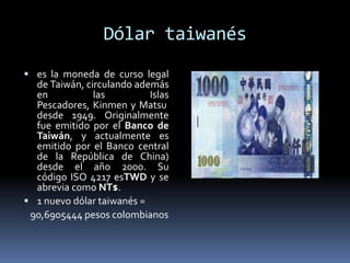 Dólar taiwanés
 es la moneda de curso legal
de Taiwán, circulando además
en las Islas
Pescadores, Kinmen y Matsu
desde 19...