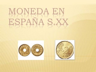 MONEDA EN
ESPAÑA S.XX
 