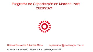 Programa de Capacitación de Moneda PAR
2020/2021
Heloisa Primavera & Andrea Cena capacitacion@monedapar.com.ar
Area de Capacitación Moneda Par, Julio/Agosto 2021
 