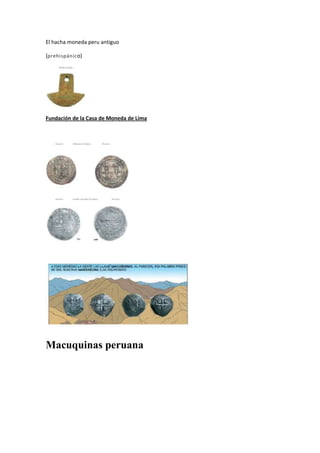 El hacha moneda peru antiguo

(prehispánic o)




Fundación de la Casa de Moneda de Lima




Macuquinas peruana
 