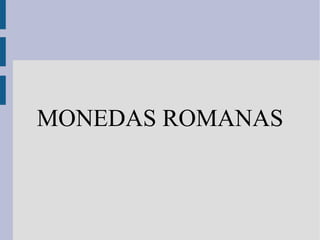 MONEDAS ROMANAS
 
