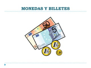 MONEDAS Y BILLETES
 