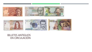 BILLETES ANTIGUOS
EN CIRCULACIÓN
 