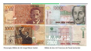 Personajes: Billete de mil: Jorge Eliécer Gaitán Billete de dos mil: Francisco de Paula Santander
 