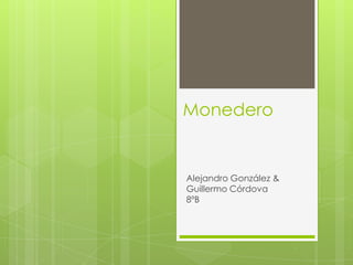 Monedero


Alejandro González &
Guillermo Córdova
8ºB
 