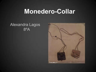 Monedero-Collar
Alexandra Lagos
8ºA
 