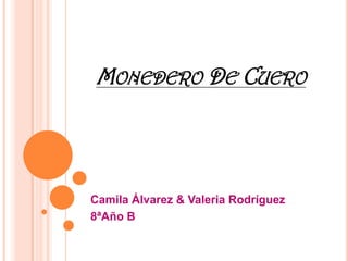 MONEDERO DE CUERO



Camila Álvarez & Valeria Rodríguez
8ªAño B
 