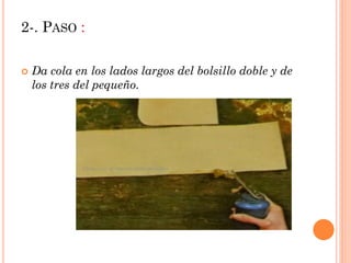 2-. PASO :
Da cola en los lados largos del bolsillo doble y de
los tres del pequeño.