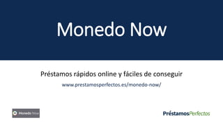 Monedo Now
Préstamos rápidos online y fáciles de conseguir
www.prestamosperfectos.es/monedo-now/
 