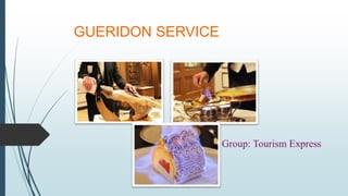 GUERIDON SERVICE
Group: Tourism Express
 