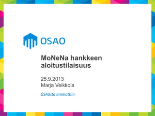 MoNeNa hankkeen
aloitustilaisuus
25.9.2013
Marja Veikkola
 