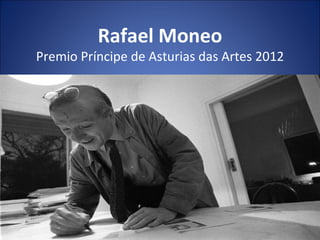 Rafael Moneo
Premio Príncipe de Asturias das Artes 2012
 