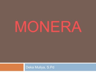 MONERA
Deka Muliya, S.Pd
 