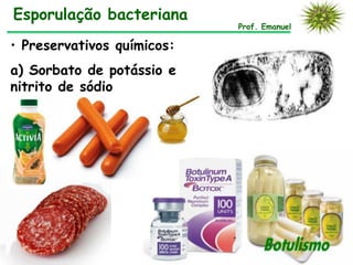 • Preservativos químicos:
a) Sorbato de potássio e
nitrito de sódio
Esporulação bacteriana
Prof. Emanuel
 