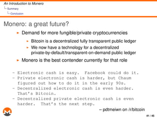 An Introduction to Monero
Summary
Conclusion
Monero: a great future?
Demand for more fungible/private cryptocurrencies
Bit...