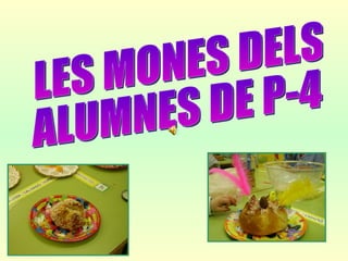 LES MONES DELS  ALUMNES DE P-4 