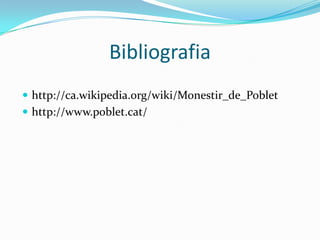 Bibliografia
 http://ca.wikipedia.org/wiki/Monestir_de_Poblet
 http://www.poblet.cat/
 