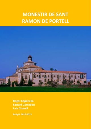 MONESTIR DE SANT
RAMON DE PORTELL
Roger Capdevila
Eduard Garrabou
Laia Granell
Religió 2012-2013
 