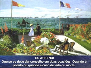 EU APRENDI Que só se deve dar conselho em duas ocasiões: Quando é  pedido ou quando é caso de vida ou morte.. 