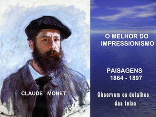 CLAUDE MONET
O MELHOR DO
IMPRESSIONISMO
PAISAGENS
1864 - 1897
 