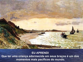 EU APRENDI Que ter uma criança adormecida em seus braços é um dos momentos mais pacíficos do mundo. 