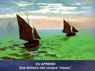EU APRENDI Que dinheiro não compra “classe”. 