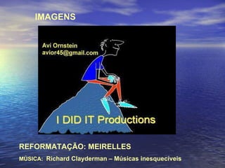 IMAGENS REFORMATAÇÃO: MEIRELLES MÚSICA:   Richard Clayderman – Músicas inesquecíveis 