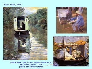 Barca-taller, 1876




      Claude Monet amb la seva esposa Camille en el
                seu estudi flotant, 1874
               pintats per Édouard Manet
 