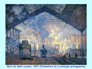 Gare de Saint Lazare, 1877 (l’atmosfera és la principal protagonista)
 