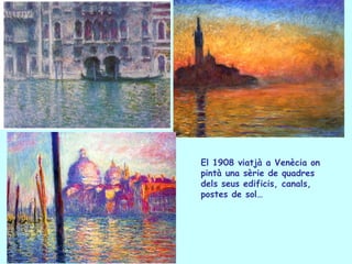 El 1908 viatjà a Venècia on
pintà una sèrie de quadres
dels seus edificis, canals,
postes de sol…
 