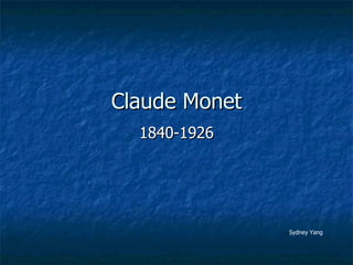 Claude Monet 1840-1926 Sydney Yang 