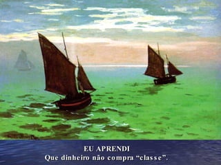 EU APRENDI Que dinheiro não compra “classe”. 
